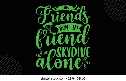 Friends Don’t Let Friend Skydive Alone - Skydiving T shirt Design, Hand drawn vintage illustration with hand-lettering and decoration elements, Cut Files for Cricut Svg, Digital Download svg