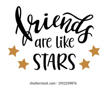 Friends are like stars hand lettering vector. Quotes and phrases about friendship for postcards, banners, posters, mug, notebooks, scrapbooking, pillow case and photo album. 