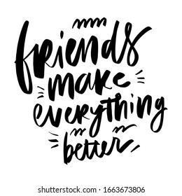 Friends make everything better. nspirational quotes for your design. Hand lettering illustration