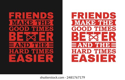 Friends make the good times better and the hard times easier vector typography print ready t shirt design, friendship day tshirt