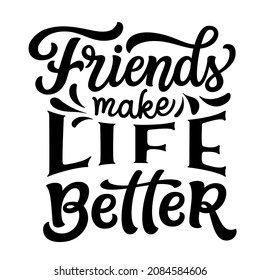 Friends make life better. Hand lettering quote isolated on white background. Vector typography for t shirts, posters, cards, mugs