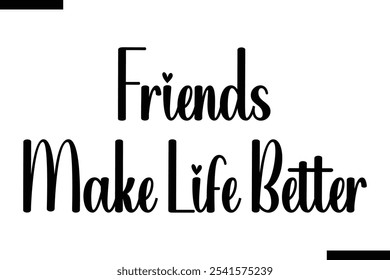 Friends make life better Stylish Typography Text On White Background