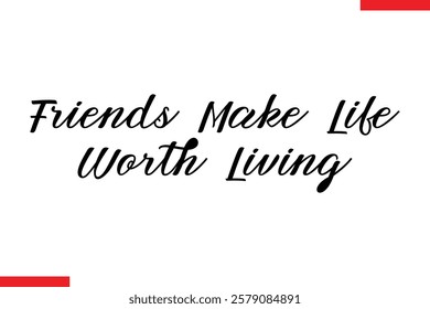 Friends Make Life Worth Living cursive text typography saying