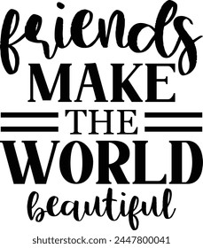 
Friends Make The World Beautiful. T shirt Design