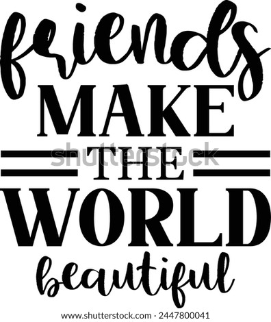 
Friends Make The World Beautiful. T shirt Design