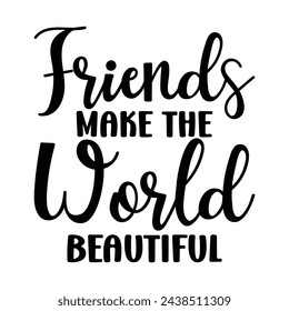 Friends make the world beautiful t-shirt design