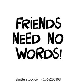 Friends needs no words. Cute hand drawn lettering in modern scandinavian style. Isolated on white background. Vector stock illustration.
