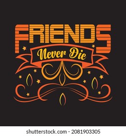 Friends never die typography , vector t-shirt design