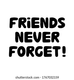 Friends never forget. Cute hand drawn bauble lettering. Isolated on white background. Vector stock illustration.