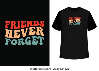 Friends Never Forget T shirt design, apparel, vector illustration, graphic template, print on demand, textile fabrics, retro style, typography, vintage, friendship day t shirt