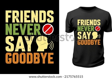 friends never say goodbye.
Printable Friendship Day T shirt Design. 