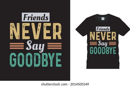 Friends Never Say Goodbye T shirt design, apparel, vector illustration, graphic template, print on demand, textile fabrics, retro style, typography, vintage, friendship day t shirt