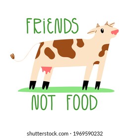 Friends not food hand lettering. Cute spotted cow stands and look with her big, king eyes. Happy animal friend, no cruelty, veganism or vegetarianism concept. Vector isolated illustration.