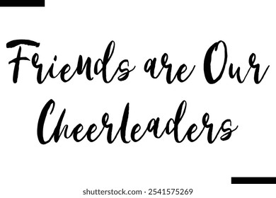 Friends are our cheerleaders Stylish Typography Text On White Background