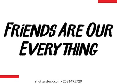 Friends Are Our Everything cursive text typography saying