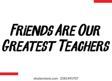 Friends Are Our Greatest Teachers cursive text typography saying