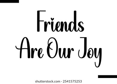 Friends are our joy Stylish Typography Text On White Background