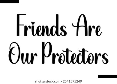 Friends are our protectors Stylish Typography Text On White Background