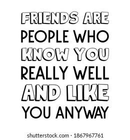  Friends are people who know you really well and like you anyway. Vector Quote