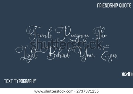 Friends Recognize The Light Behind Your Eyes    -Friendship Message Premium Cursive Calligraphy Handwritten Text