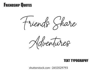 Friends Share Adventures Typography text Friendship quote