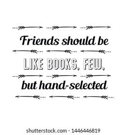 Friends should be like books, few, but hand-selected. Calligraphy saying for print. Vector Quote