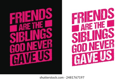 Friends are the siblings God never gave us vector typography print ready t shirt design, friendship day tshirt
