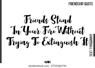 Friends Stand In Your Fire Without Trying To Extinguish It   -Popular Friendship Quote Cursive Calligraphy Handwritten Text 