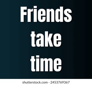 Friends take time quotes typography for printing items, t-shirts, and mug printing. Inspirational and motivational quotes typography designs: for prints, posters, cards, t shirt, coffee mug hoodies.
