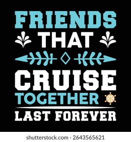 Friends That Cruise Together Last Forever. T-shirt design. Vector illustration.