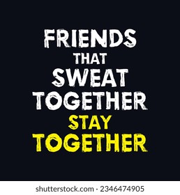 friends that sweat together stay together loading on dark background.