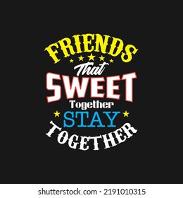 Friends that sweet together stay together t shirt design 