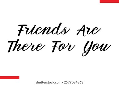 Friends Are There For You cursive text typography saying