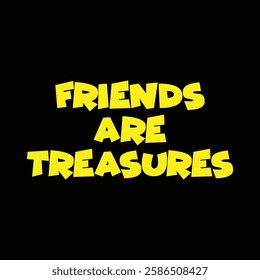 friends are treasures text on black background.