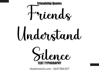 Friends Understand Silence cursive friendship saying typography text,