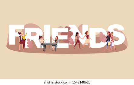 Friends vector word concept banner. Young girls taking selfie, elegant ladies drinking coffee, walking, shopping together cartoon characters. Women relax idea, female friendship poster design