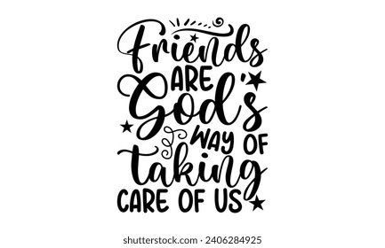 Friends Are God’s Way Of Taking Care Of Us- Best friends t- shirt design, Hand drawn lettering phrase, Illustration for prints on bags, posters, cards eps, Files for Cutting, Isolated on white backgro svg
