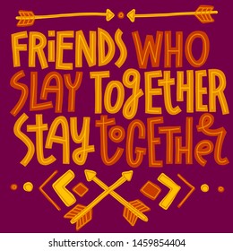 Friends who slay together, stay together. Colorful hand-drawn lettering quote on dark background. Friendship quote. Boho style decorations.