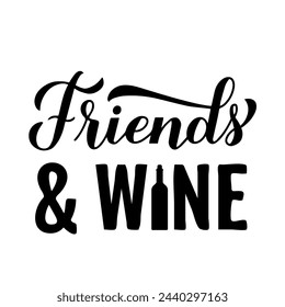 Friends and wine calligraphy hand lettering with bottle of wine. Funny drinking quote. Wine pun typography poster. Vector template for flyer, banner, sticker, label, shirt, etc