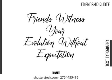 Friends Witness Your Evolution Without Expectation   -Popular Friendship Quote Cursive Calligraphy Handwritten Text 