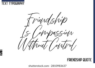 Friendship Is Compassion Without Control   -Trendy Friendship Message Typography Cursive Text Lettering Design 