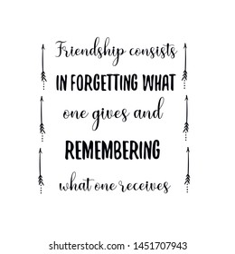 Friendship consists in forgetting what one gives and remembering what one receives. Calligraphy saying for print. Vector Quote