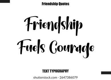 Friendship Fuels Courage cursive friendship saying typography text,