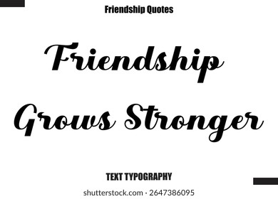 Friendship Grows Stronger  cursive friendship saying typography text,