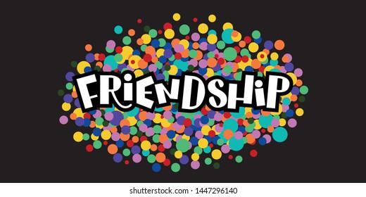Friendship - hand lettering and typography on dark background with colorful confetti. Inspirational quote about friendship. Usable as greeting cards, posters, banner, t-shirt etc. Vector EPS10