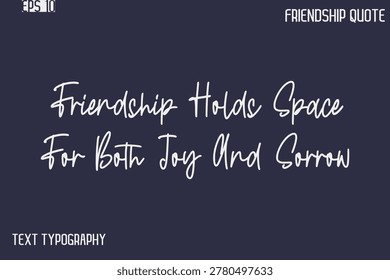 Friendship Holds Space For Both Joy And Sorrow   -Best Friendship Message Minimalistic Cursive Typography Vector