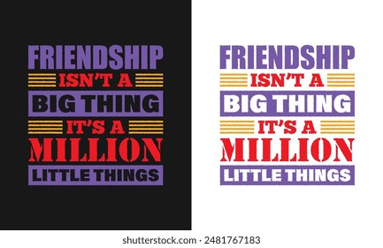 Friendship isn't a big thing; it's a million little things vector typography print ready t shirt design, friendship day tshirt