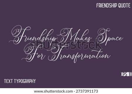 Friendship Makes Space For Transformation  -Friendship Message Premium Cursive Calligraphy Handwritten Text