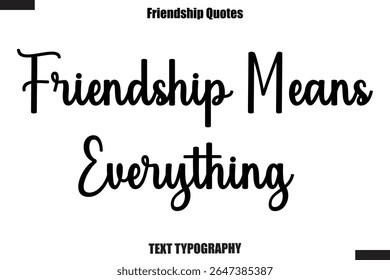  Friendship Means Everything  cursive friendship saying typography text,