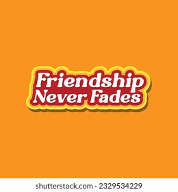 Friendship never fades lettering t shirt design idea for celebrating friendship day. Happy friendship day text, banner, poster.